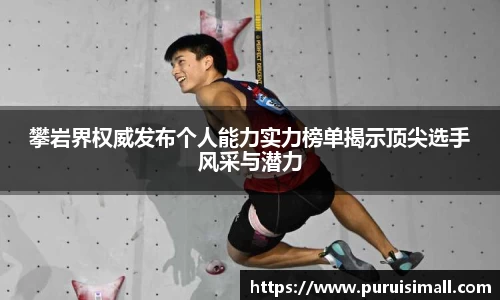 攀岩界权威发布个人能力实力榜单揭示顶尖选手风采与潜力